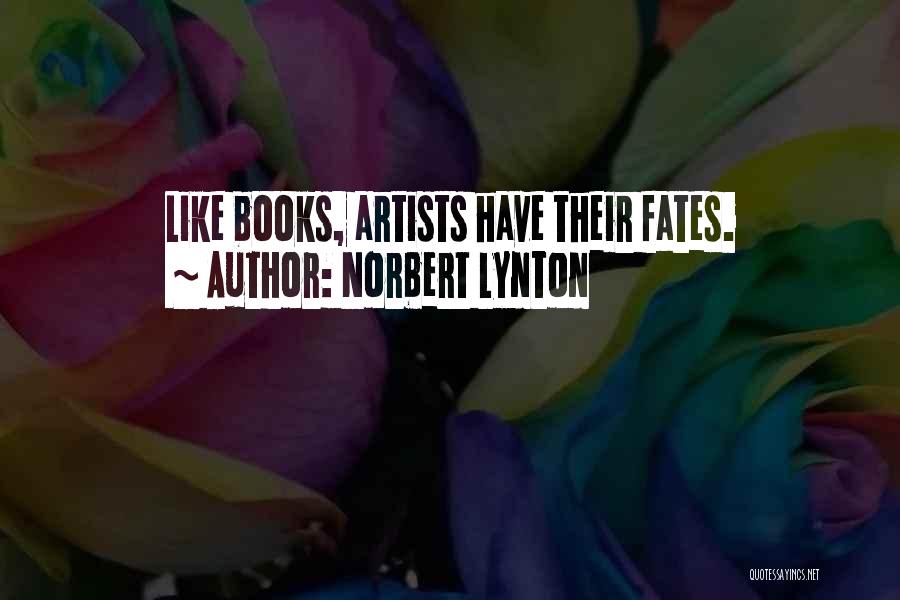 Norbert Lynton Quotes: Like Books, Artists Have Their Fates.