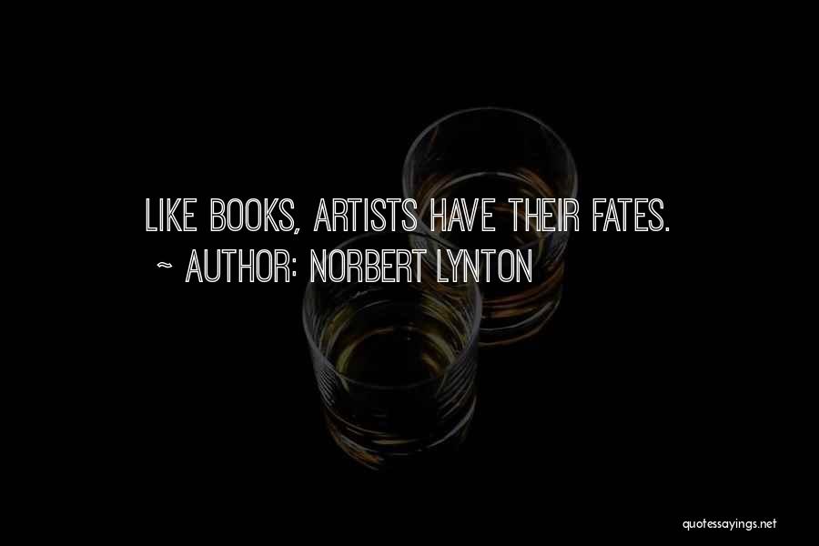 Norbert Lynton Quotes: Like Books, Artists Have Their Fates.
