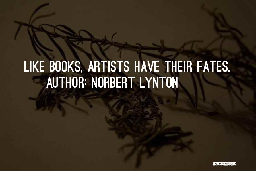 Norbert Lynton Quotes: Like Books, Artists Have Their Fates.