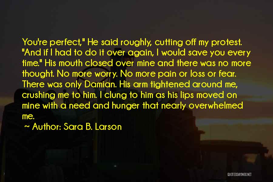 Sara B. Larson Quotes: You're Perfect, He Said Roughly, Cutting Off My Protest. And If I Had To Do It Over Again, I Would