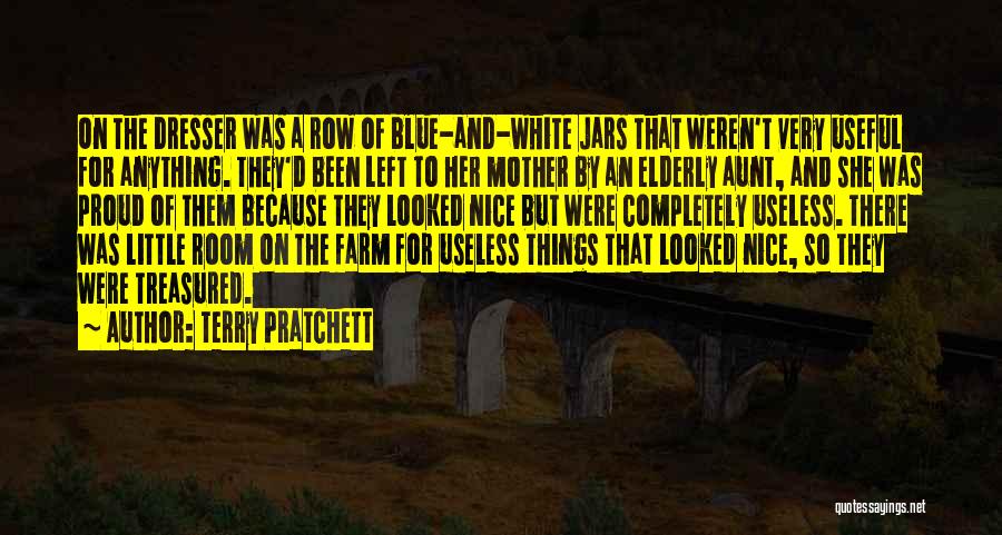 Terry Pratchett Quotes: On The Dresser Was A Row Of Blue-and-white Jars That Weren't Very Useful For Anything. They'd Been Left To Her