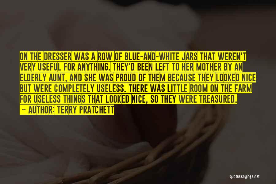 Terry Pratchett Quotes: On The Dresser Was A Row Of Blue-and-white Jars That Weren't Very Useful For Anything. They'd Been Left To Her