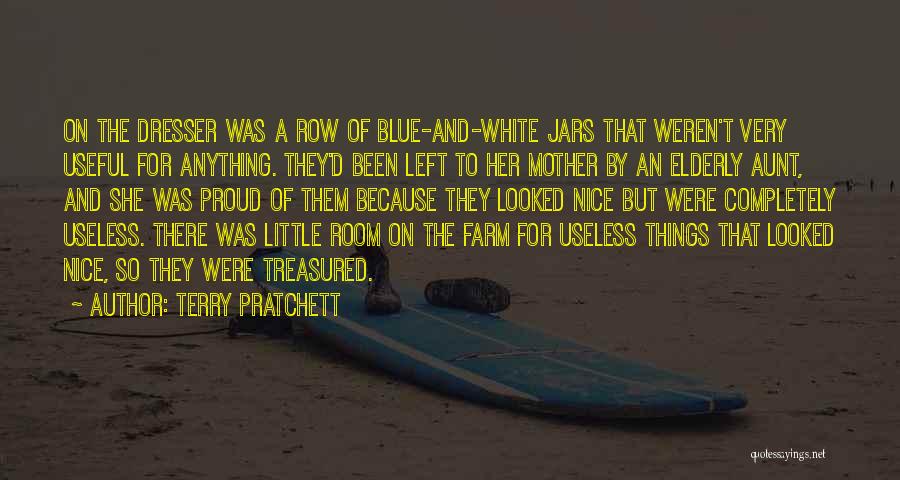 Terry Pratchett Quotes: On The Dresser Was A Row Of Blue-and-white Jars That Weren't Very Useful For Anything. They'd Been Left To Her