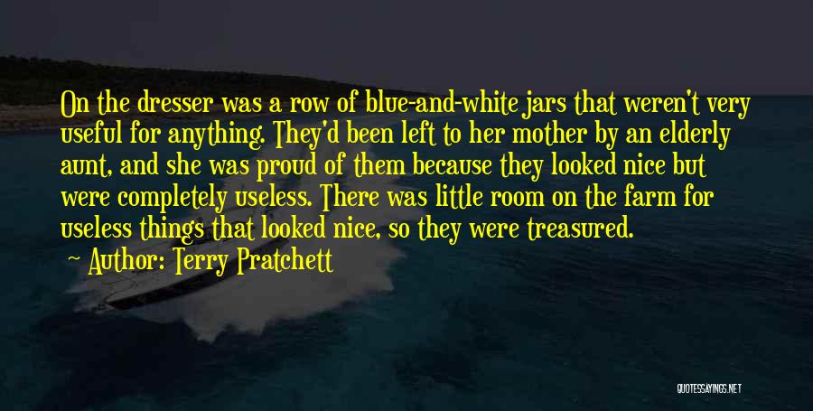 Terry Pratchett Quotes: On The Dresser Was A Row Of Blue-and-white Jars That Weren't Very Useful For Anything. They'd Been Left To Her