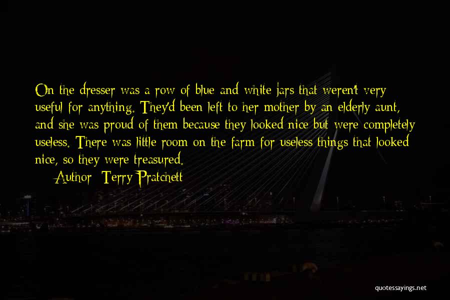 Terry Pratchett Quotes: On The Dresser Was A Row Of Blue-and-white Jars That Weren't Very Useful For Anything. They'd Been Left To Her