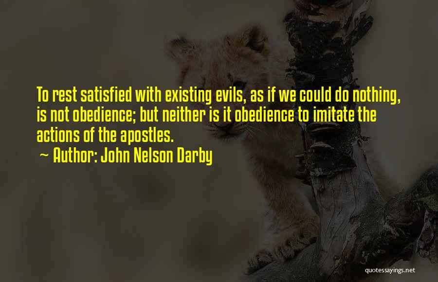 John Nelson Darby Quotes: To Rest Satisfied With Existing Evils, As If We Could Do Nothing, Is Not Obedience; But Neither Is It Obedience