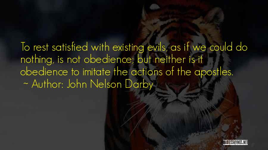 John Nelson Darby Quotes: To Rest Satisfied With Existing Evils, As If We Could Do Nothing, Is Not Obedience; But Neither Is It Obedience
