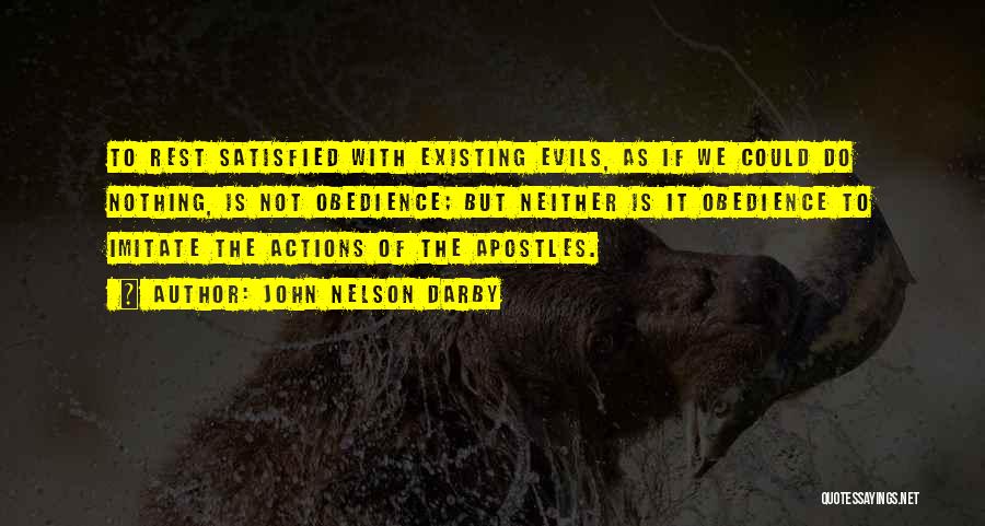 John Nelson Darby Quotes: To Rest Satisfied With Existing Evils, As If We Could Do Nothing, Is Not Obedience; But Neither Is It Obedience