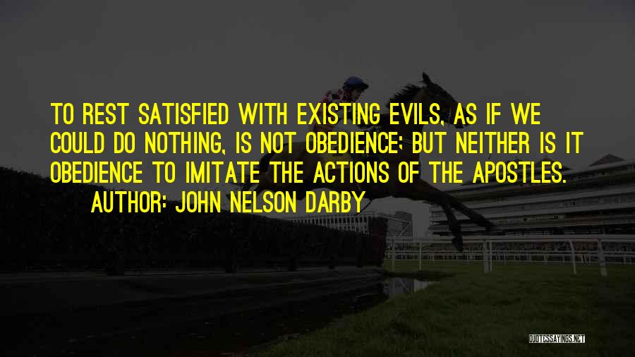 John Nelson Darby Quotes: To Rest Satisfied With Existing Evils, As If We Could Do Nothing, Is Not Obedience; But Neither Is It Obedience