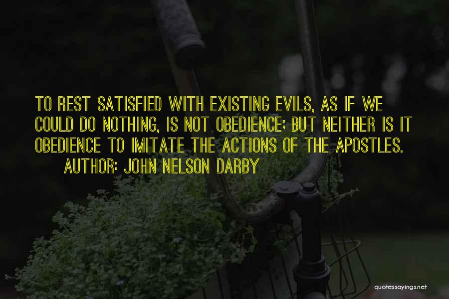 John Nelson Darby Quotes: To Rest Satisfied With Existing Evils, As If We Could Do Nothing, Is Not Obedience; But Neither Is It Obedience
