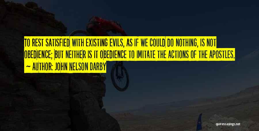 John Nelson Darby Quotes: To Rest Satisfied With Existing Evils, As If We Could Do Nothing, Is Not Obedience; But Neither Is It Obedience