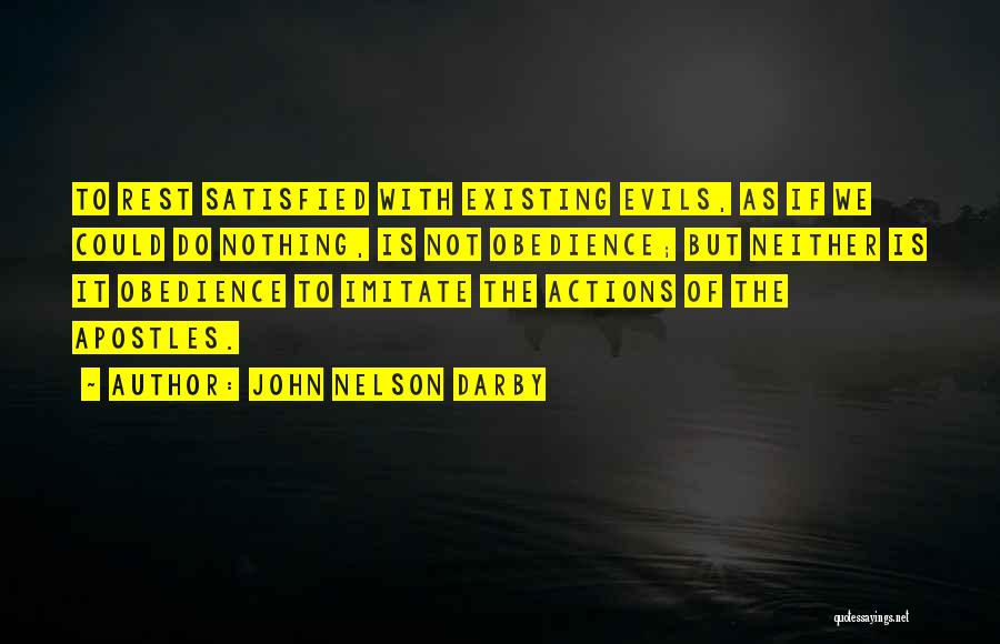 John Nelson Darby Quotes: To Rest Satisfied With Existing Evils, As If We Could Do Nothing, Is Not Obedience; But Neither Is It Obedience
