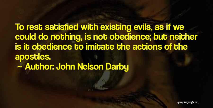 John Nelson Darby Quotes: To Rest Satisfied With Existing Evils, As If We Could Do Nothing, Is Not Obedience; But Neither Is It Obedience