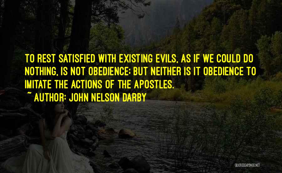 John Nelson Darby Quotes: To Rest Satisfied With Existing Evils, As If We Could Do Nothing, Is Not Obedience; But Neither Is It Obedience