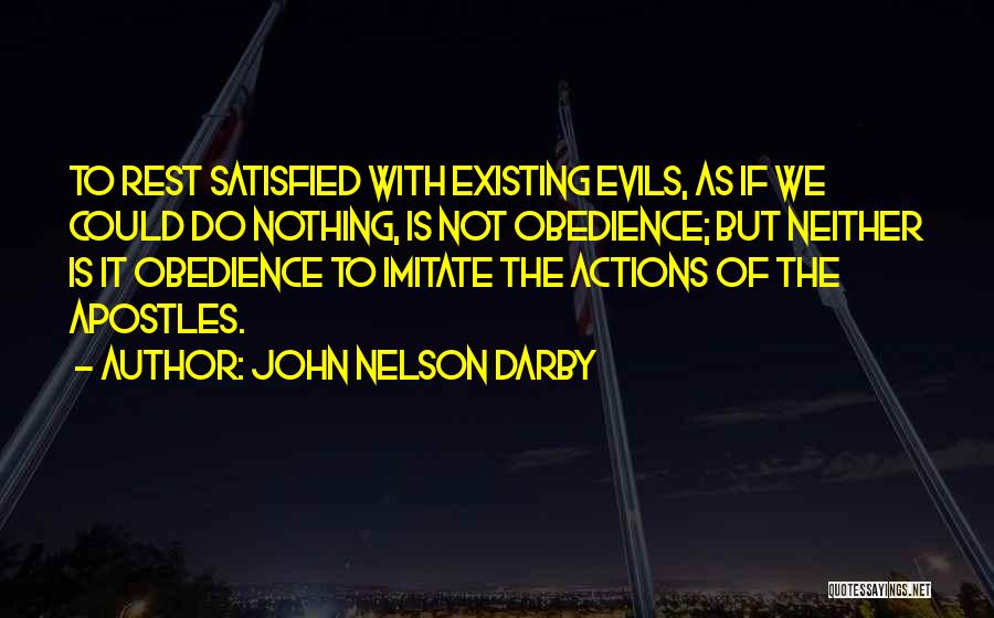 John Nelson Darby Quotes: To Rest Satisfied With Existing Evils, As If We Could Do Nothing, Is Not Obedience; But Neither Is It Obedience