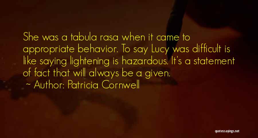 Patricia Cornwell Quotes: She Was A Tabula Rasa When It Came To Appropriate Behavior. To Say Lucy Was Difficult Is Like Saying Lightening