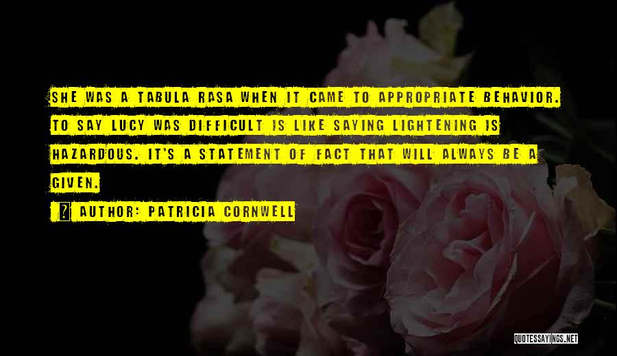 Patricia Cornwell Quotes: She Was A Tabula Rasa When It Came To Appropriate Behavior. To Say Lucy Was Difficult Is Like Saying Lightening