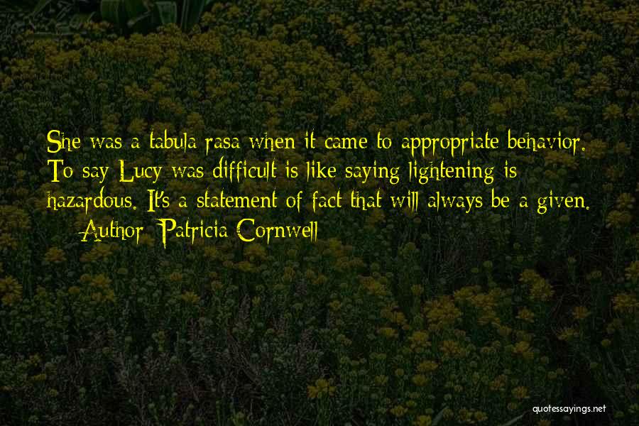 Patricia Cornwell Quotes: She Was A Tabula Rasa When It Came To Appropriate Behavior. To Say Lucy Was Difficult Is Like Saying Lightening