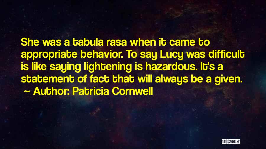 Patricia Cornwell Quotes: She Was A Tabula Rasa When It Came To Appropriate Behavior. To Say Lucy Was Difficult Is Like Saying Lightening