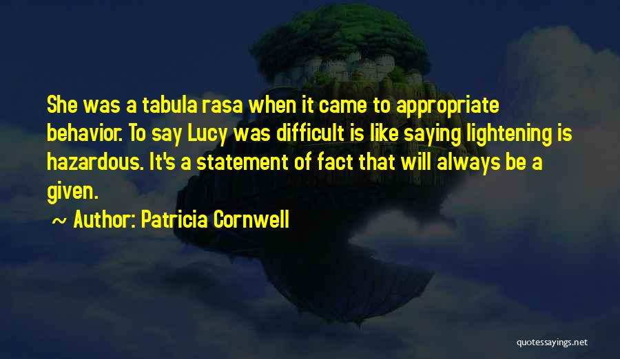 Patricia Cornwell Quotes: She Was A Tabula Rasa When It Came To Appropriate Behavior. To Say Lucy Was Difficult Is Like Saying Lightening