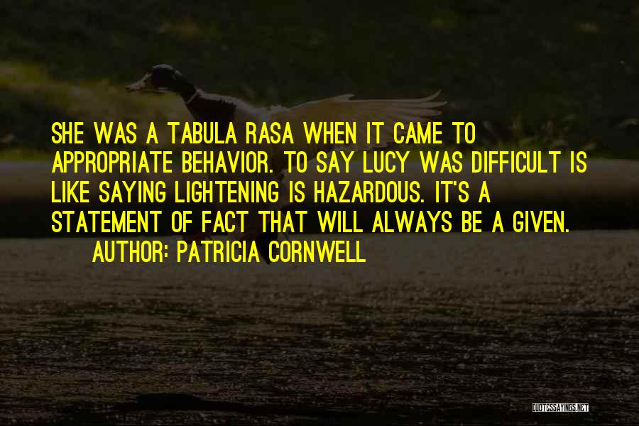 Patricia Cornwell Quotes: She Was A Tabula Rasa When It Came To Appropriate Behavior. To Say Lucy Was Difficult Is Like Saying Lightening