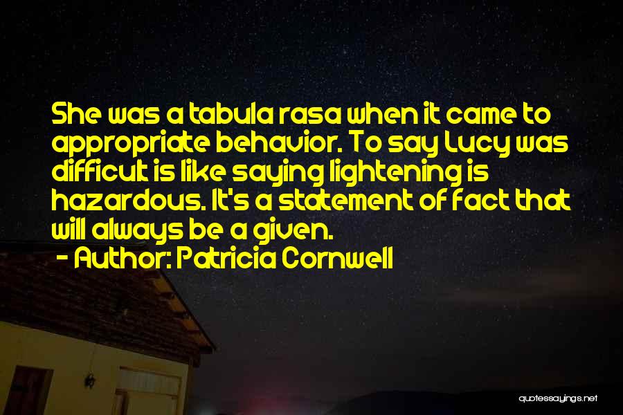 Patricia Cornwell Quotes: She Was A Tabula Rasa When It Came To Appropriate Behavior. To Say Lucy Was Difficult Is Like Saying Lightening