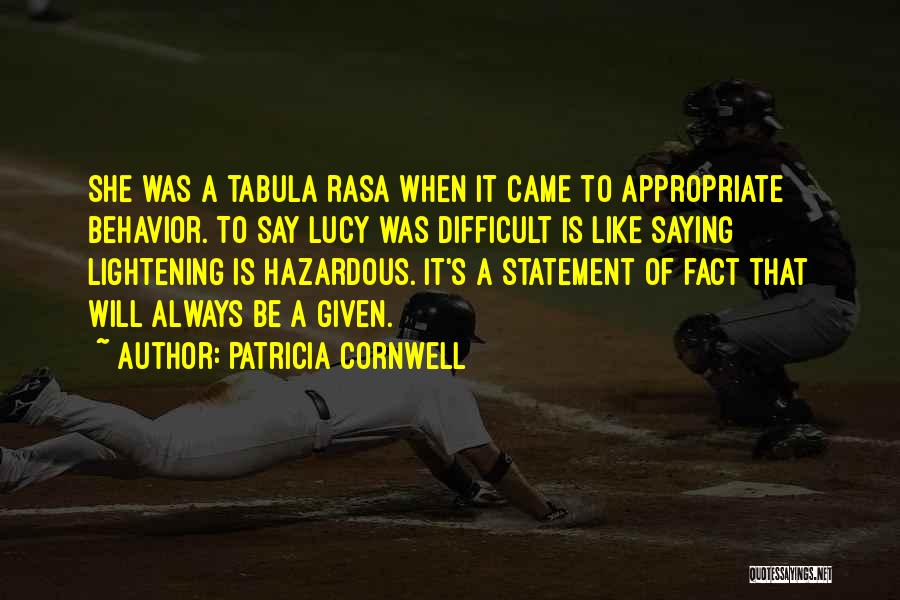 Patricia Cornwell Quotes: She Was A Tabula Rasa When It Came To Appropriate Behavior. To Say Lucy Was Difficult Is Like Saying Lightening