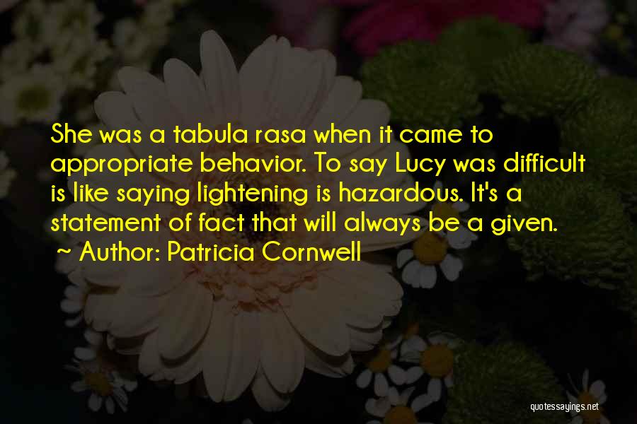 Patricia Cornwell Quotes: She Was A Tabula Rasa When It Came To Appropriate Behavior. To Say Lucy Was Difficult Is Like Saying Lightening