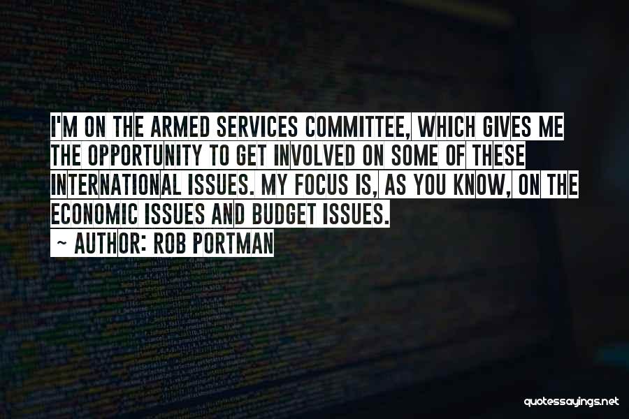 Rob Portman Quotes: I'm On The Armed Services Committee, Which Gives Me The Opportunity To Get Involved On Some Of These International Issues.