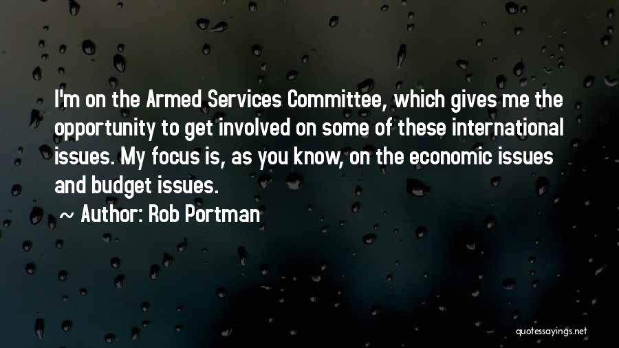 Rob Portman Quotes: I'm On The Armed Services Committee, Which Gives Me The Opportunity To Get Involved On Some Of These International Issues.