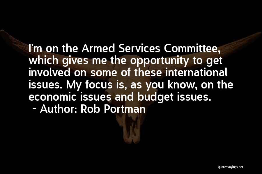 Rob Portman Quotes: I'm On The Armed Services Committee, Which Gives Me The Opportunity To Get Involved On Some Of These International Issues.