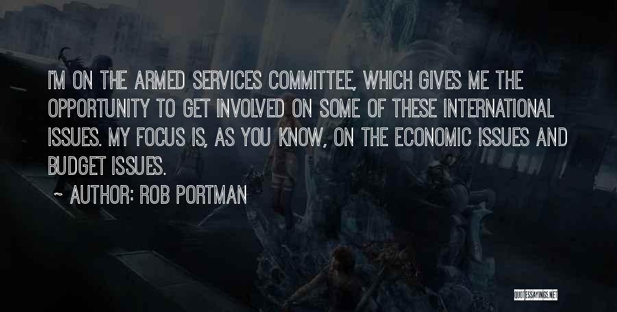 Rob Portman Quotes: I'm On The Armed Services Committee, Which Gives Me The Opportunity To Get Involved On Some Of These International Issues.