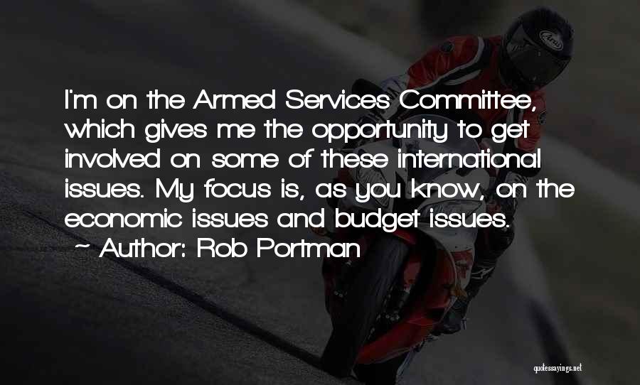Rob Portman Quotes: I'm On The Armed Services Committee, Which Gives Me The Opportunity To Get Involved On Some Of These International Issues.
