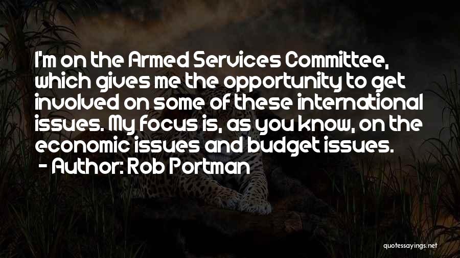 Rob Portman Quotes: I'm On The Armed Services Committee, Which Gives Me The Opportunity To Get Involved On Some Of These International Issues.