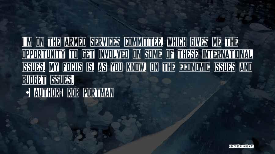 Rob Portman Quotes: I'm On The Armed Services Committee, Which Gives Me The Opportunity To Get Involved On Some Of These International Issues.