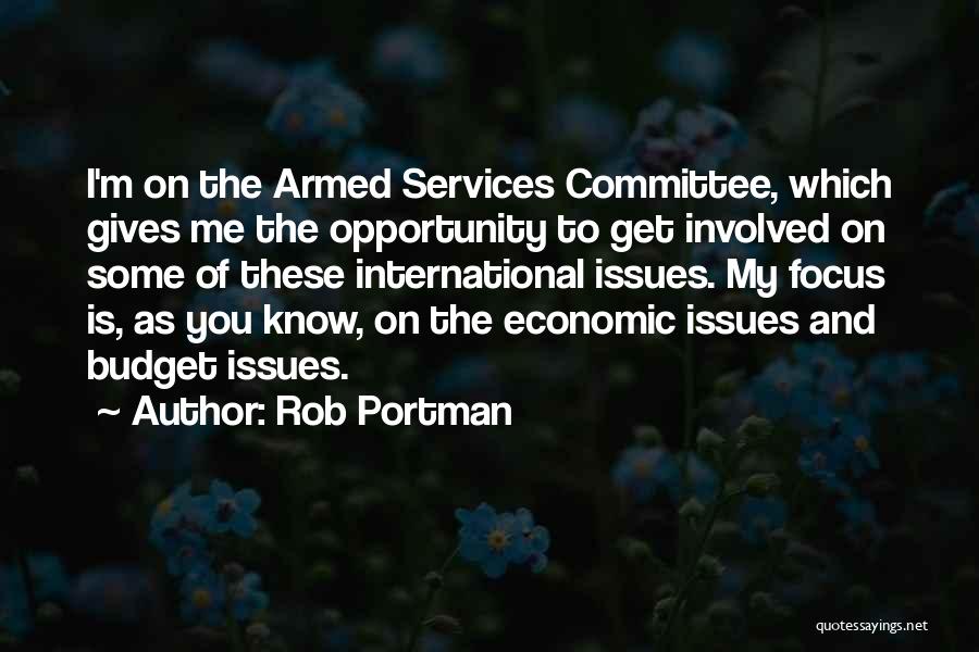 Rob Portman Quotes: I'm On The Armed Services Committee, Which Gives Me The Opportunity To Get Involved On Some Of These International Issues.