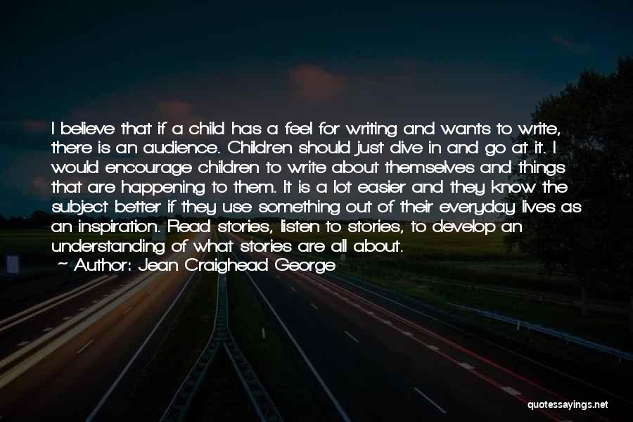 Jean Craighead George Quotes: I Believe That If A Child Has A Feel For Writing And Wants To Write, There Is An Audience. Children