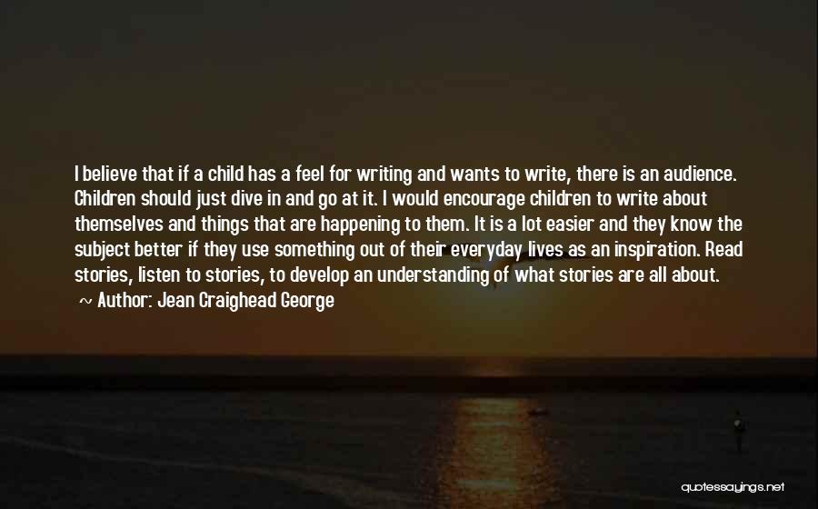 Jean Craighead George Quotes: I Believe That If A Child Has A Feel For Writing And Wants To Write, There Is An Audience. Children