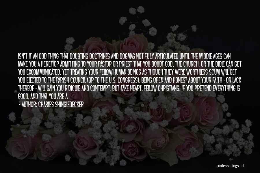 Charles Shingledecker Quotes: Isn't It An Odd Thing That Doubting Doctrines And Dogmas Not Fully Articulated Until The Middle Ages Can Make You