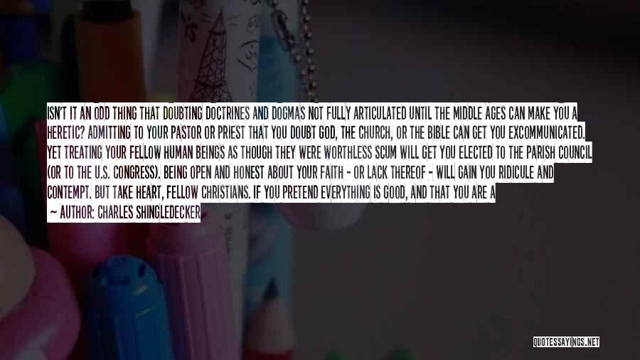 Charles Shingledecker Quotes: Isn't It An Odd Thing That Doubting Doctrines And Dogmas Not Fully Articulated Until The Middle Ages Can Make You