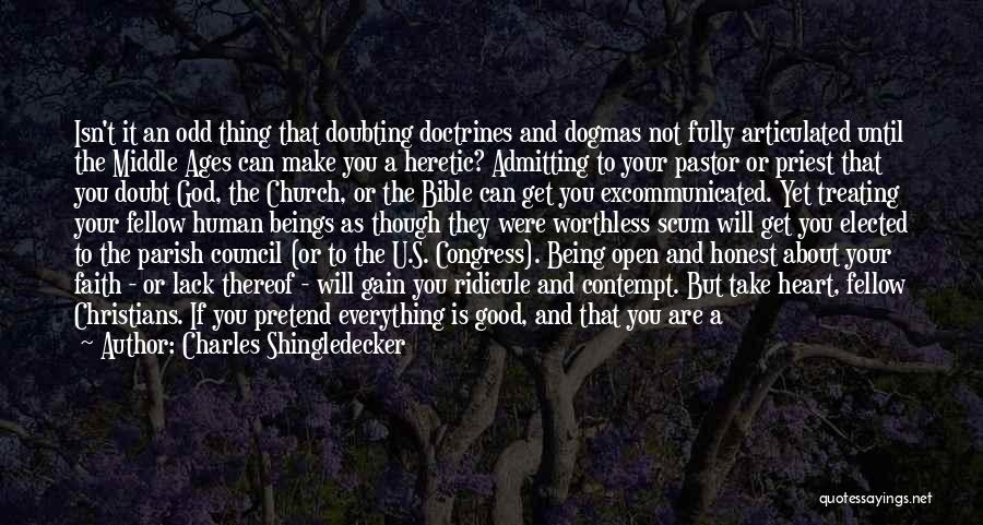 Charles Shingledecker Quotes: Isn't It An Odd Thing That Doubting Doctrines And Dogmas Not Fully Articulated Until The Middle Ages Can Make You