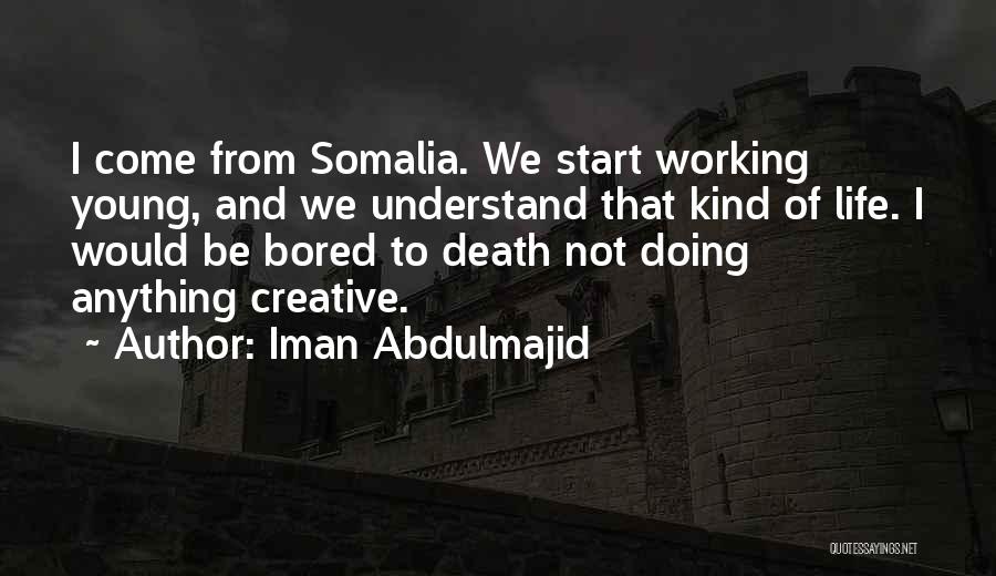 Iman Abdulmajid Quotes: I Come From Somalia. We Start Working Young, And We Understand That Kind Of Life. I Would Be Bored To