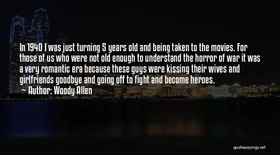 Woody Allen Quotes: In 1940 I Was Just Turning 5 Years Old And Being Taken To The Movies. For Those Of Us Who