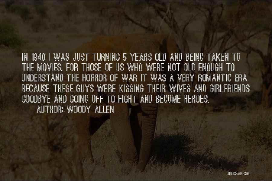 Woody Allen Quotes: In 1940 I Was Just Turning 5 Years Old And Being Taken To The Movies. For Those Of Us Who