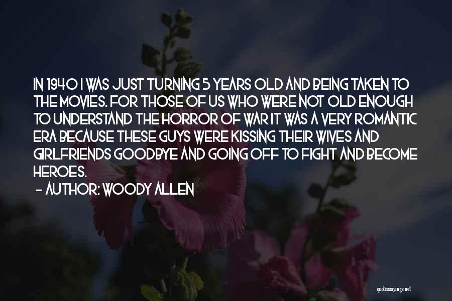 Woody Allen Quotes: In 1940 I Was Just Turning 5 Years Old And Being Taken To The Movies. For Those Of Us Who