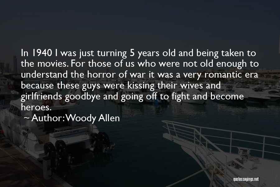 Woody Allen Quotes: In 1940 I Was Just Turning 5 Years Old And Being Taken To The Movies. For Those Of Us Who