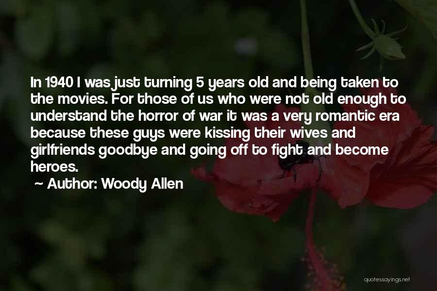 Woody Allen Quotes: In 1940 I Was Just Turning 5 Years Old And Being Taken To The Movies. For Those Of Us Who