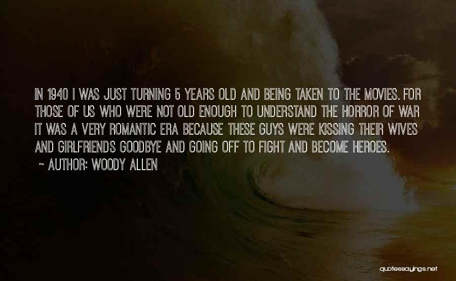 Woody Allen Quotes: In 1940 I Was Just Turning 5 Years Old And Being Taken To The Movies. For Those Of Us Who