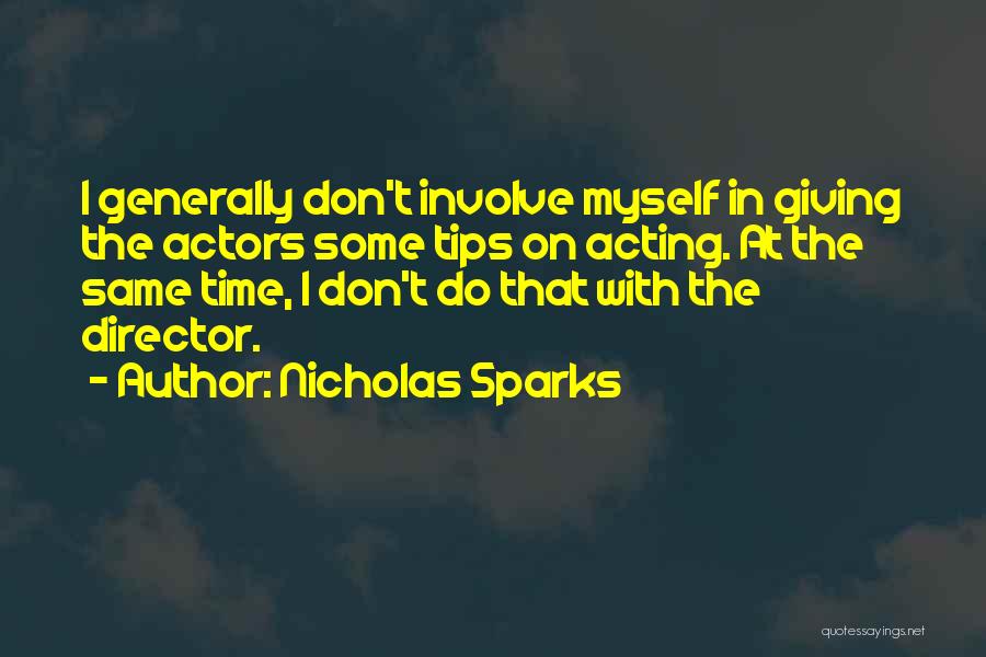 Nicholas Sparks Quotes: I Generally Don't Involve Myself In Giving The Actors Some Tips On Acting. At The Same Time, I Don't Do