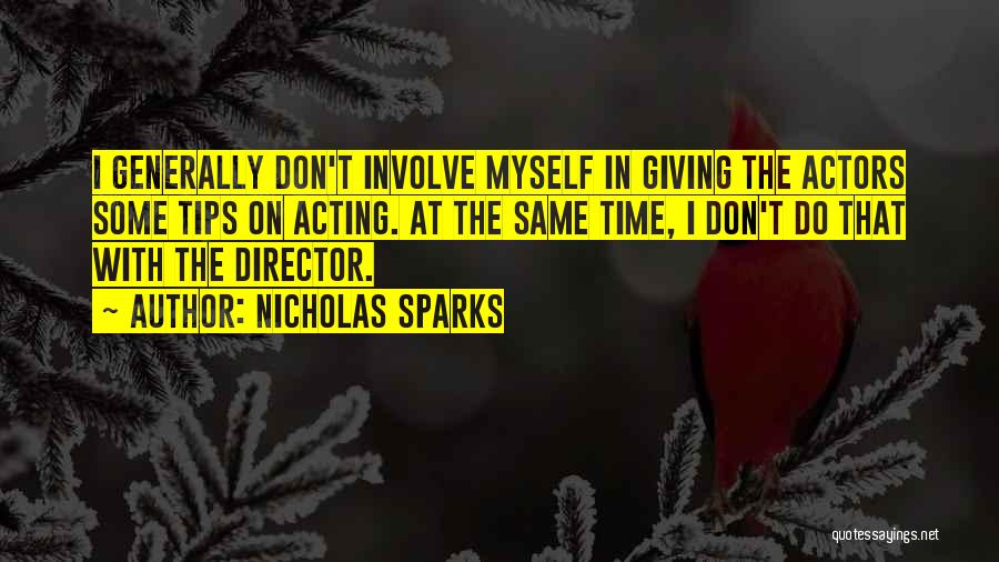 Nicholas Sparks Quotes: I Generally Don't Involve Myself In Giving The Actors Some Tips On Acting. At The Same Time, I Don't Do